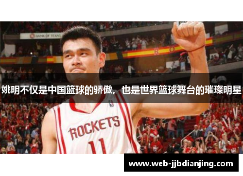 姚明不仅是中国篮球的骄傲，也是世界篮球舞台的璀璨明星