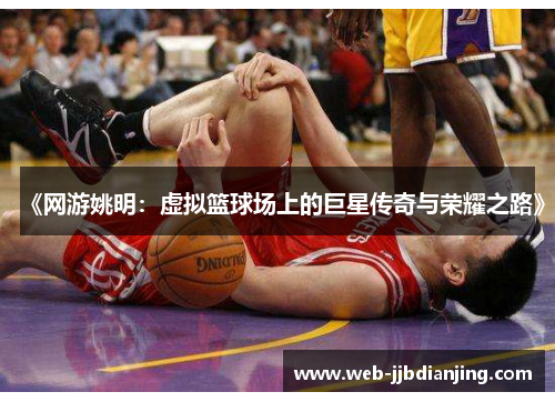 《网游姚明：虚拟篮球场上的巨星传奇与荣耀之路》