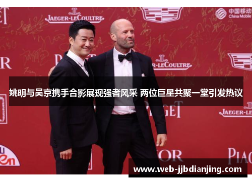 姚明与吴京携手合影展现强者风采 两位巨星共聚一堂引发热议