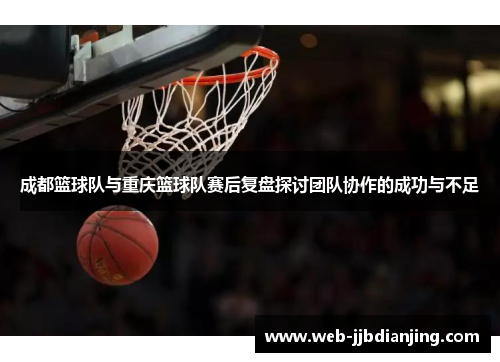 成都篮球队与重庆篮球队赛后复盘探讨团队协作的成功与不足