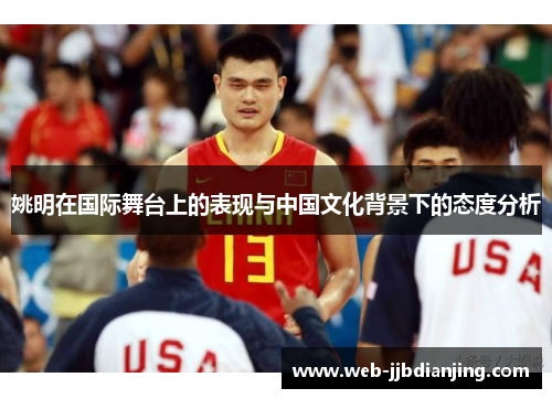 姚明在国际舞台上的表现与中国文化背景下的态度分析